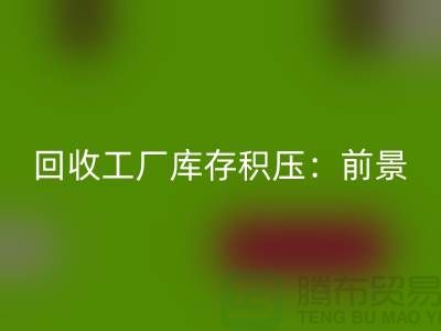 mk网页版工厂库存积压：“上海腾布贸易”解决之道与行业前景