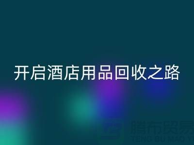开启酒店用品mk网页版之路：关键步骤和盈利方法