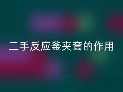 二手反应釜夹套的作用-上海二手设备mk网页版公司