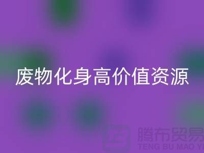 废旧布料mk网页版厂家创新技术：废物化身高价值资源
