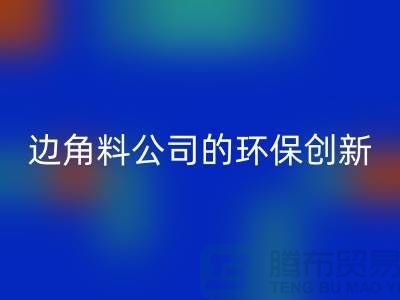 废布边角料再生利用：废布边角料mk网页版公司的环保创新