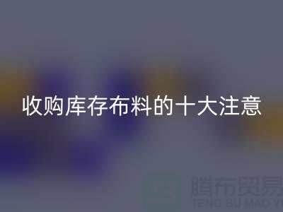 收购库存布料的十大注意事项_mk网页版
