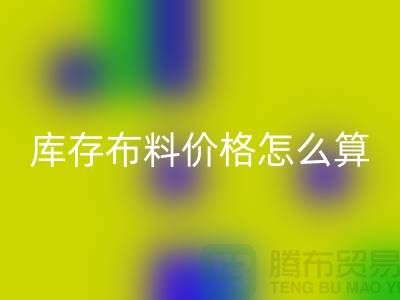 mk网页版库存布料价格怎么算-有哪些技巧-mk网页版库存布料工厂