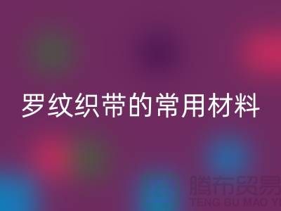 罗纹织带的常用材料-服装辅料mk网页版价格-常熟服装辅料mk网页版公司
