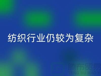 2023年下半年纺织行业仍较为复杂-上海纺织布料mk网页版公司