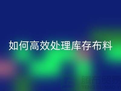 独家技巧：如何高效处理库存布mk网页版-北京布料mk网页版公司