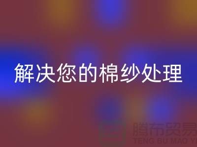 上海棉纱mk网页版厂家服务一流，解决您的棉纱处理难题