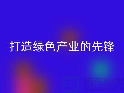 上海棉纱mk网页版公司＞＞＞打造绿色＞＞＞产业的先锋
