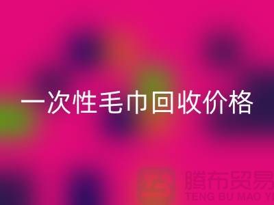 一次性毛巾mk网页版价格，一次性毛巾mk网页版多少钱一公斤？