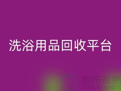 二手洗浴用品mk网页版平台有哪些——推荐：上海布料mk网页版公司