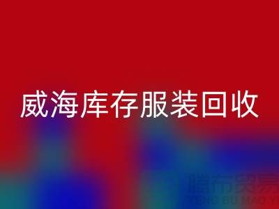 威海库存服装mk网页版电话大揭秘：高价收购，让闲置服装变现更简单！