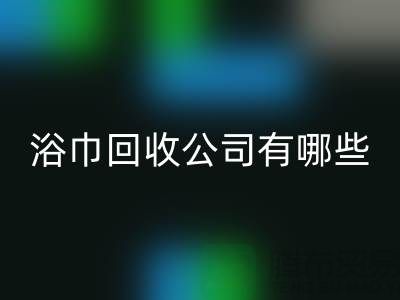 收购库存毛巾浴巾的公司有哪些？上海光头库存mk网页版公司