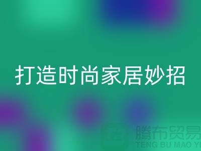 如何巧妙利用上海库存处理布，打造时尚家居的4个创意妙招