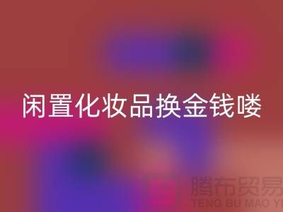 化妆品mk网页版新风尚，闲置化妆品换金钱——上海腾布贸易