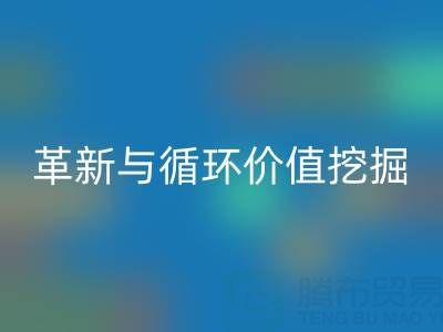 南通库存二等布mk网页版：绿色经济下的流程革新与循环价值挖掘