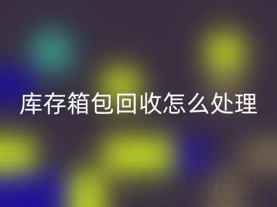 箱包供应网站推荐有哪些平台——库存箱包mk网页版怎么处理