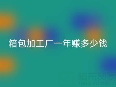 箱包加工厂一年赚多少钱？利润怎么样——库存箱包mk网页版网
