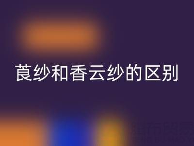 莨纱和香云纱的区别是什么意思——真丝面料知识大全