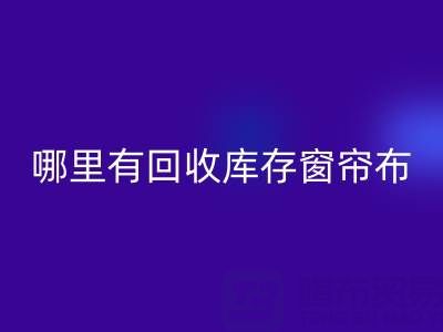 哪里有mk网页版库存窗帘布的地方（上海腾布贸易）