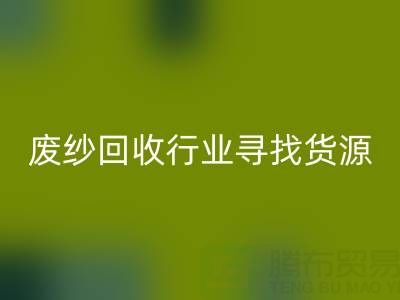 废纱mk网页版行业如何高效寻找货源？5大实用技巧解析