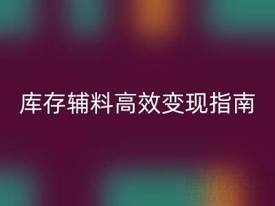 库存辅料高效变现指南：专业公司2小时上门，助您解决积压难题