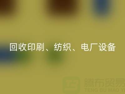 北京二手设备mk网页版：助力资源循环，专业mk网页版印刷、纺织、电厂设备