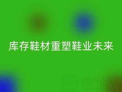 循环经济新浪潮：东阳mk网页版库存鞋材重塑鞋业未来