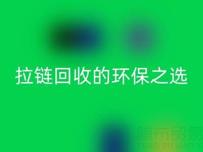 上海腾布贸易公司——二手拉链mk网页版的环保与高效之选