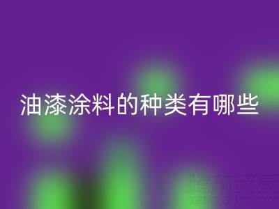 油漆涂料的种类有哪些品牌好——油漆涂料mk网页版厂家