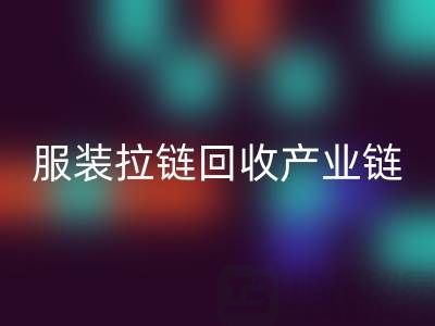 服装拉链mk网页版产业链全景：从废弃金属到绿色新生的闭环之旅