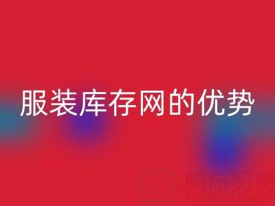 mk网页版服装库存网的优势解析：上海腾布贸易公司的专业视角