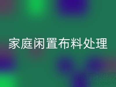 威海这个地方，家庭闲置布料处理，拨打这些mk网页版电话