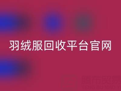 蒙口羽绒服mk网页版平台官网电话查询——上海腾布贸易公司全解析