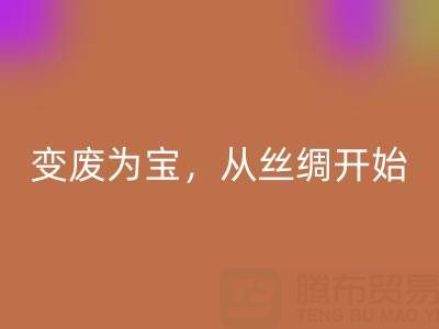 上海真丝布料mk网页版专家夏经理：变废为宝，环保从一匹丝绸开始！