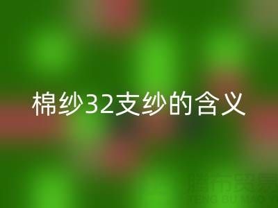 深入探究：棉纱32支纱的含义与奥秘