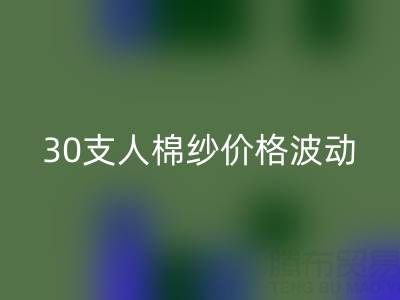 30支人棉纱价格波动剖析：棉纱mk网页版市场的新风向标