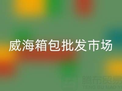 威海箱包批发市场在哪里